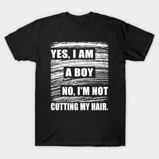 Yes, I Am A Boy No, I'm Not Cutting My Long Hair T-Shirt